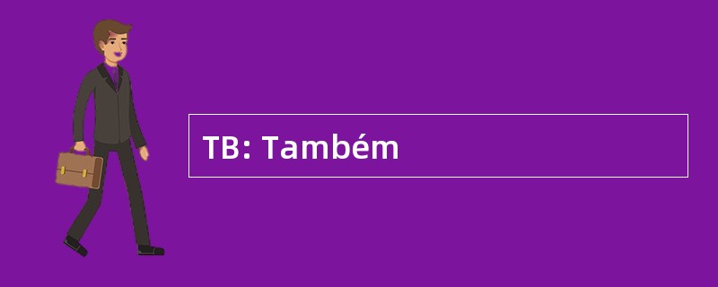 TB: Também