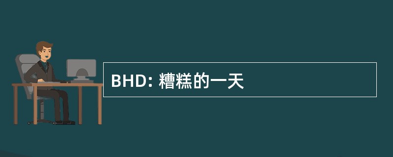 BHD: 糟糕的一天