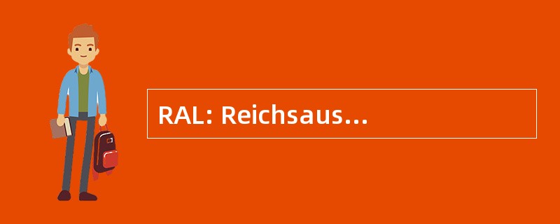 RAL: Reichsausschuss fÃ¼r Lieferbedingungen 和 GÃ¼tesicherung （如今： 德意志 Institut fÃ¼r GÃ¼tesicherung 美