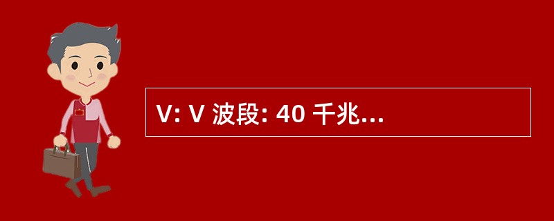 V: V 波段: 40 千兆赫-75 GHz 频带