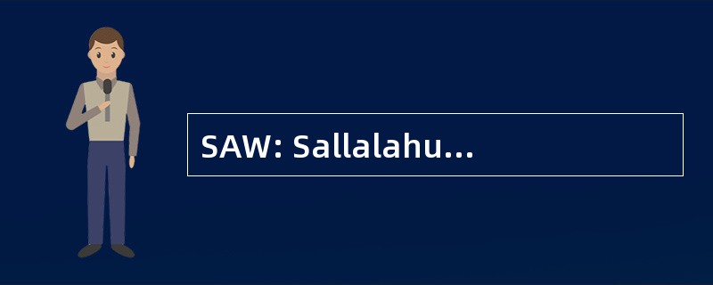 SAW: Sallalahu Alaihi Wasallam