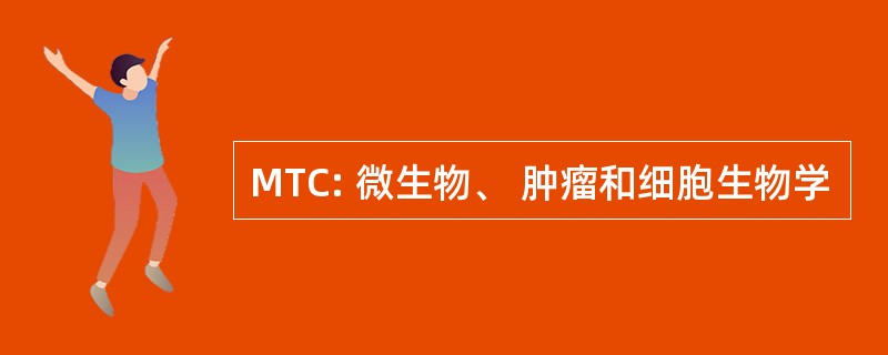 MTC: 微生物、 肿瘤和细胞生物学