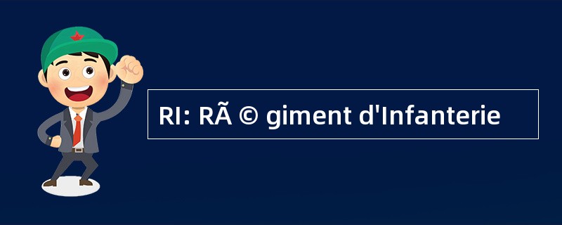 RI: RÃ © giment d&#039;Infanterie