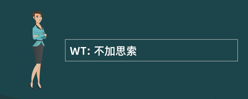 WT: 不加思索