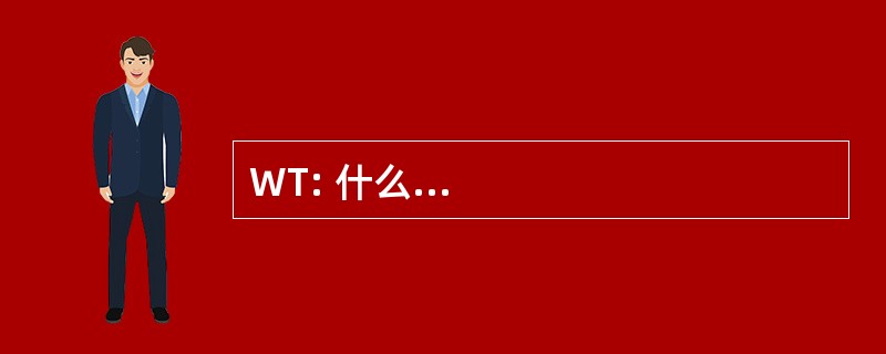 WT: 什么...