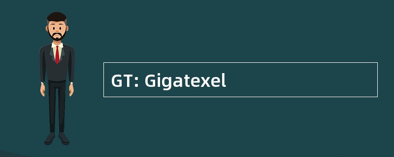 GT: Gigatexel