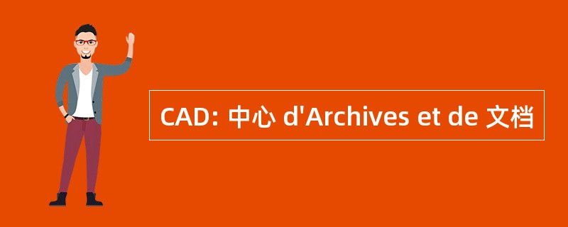 CAD: 中心 d&#039;Archives et de 文档