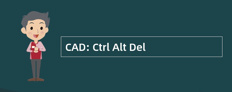 CAD: Ctrl Alt Del