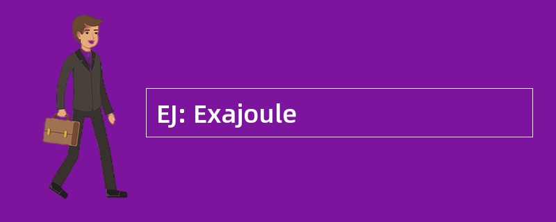 EJ: Exajoule