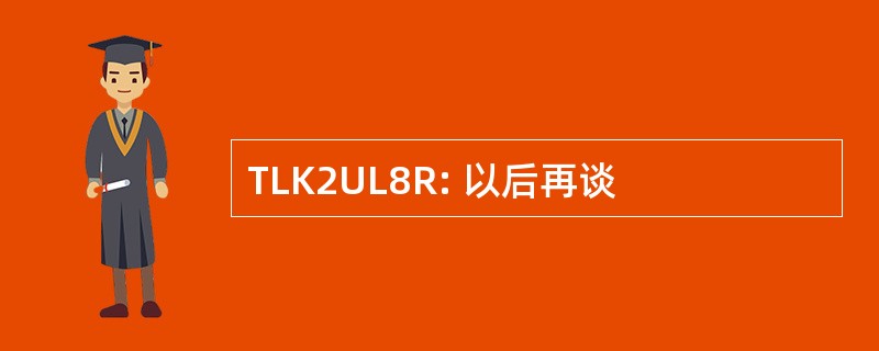 TLK2UL8R: 以后再谈