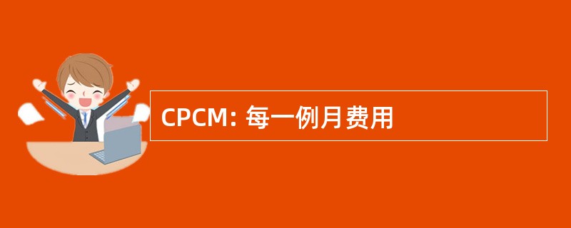 CPCM: 每一例月费用