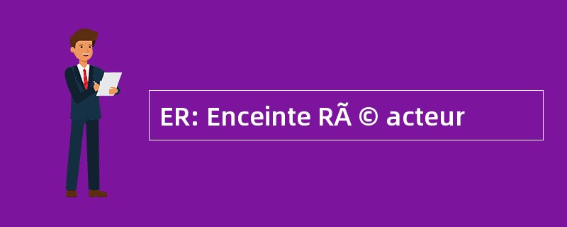 ER: Enceinte RÃ © acteur