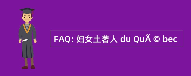 FAQ: 妇女土著人 du QuÃ © bec