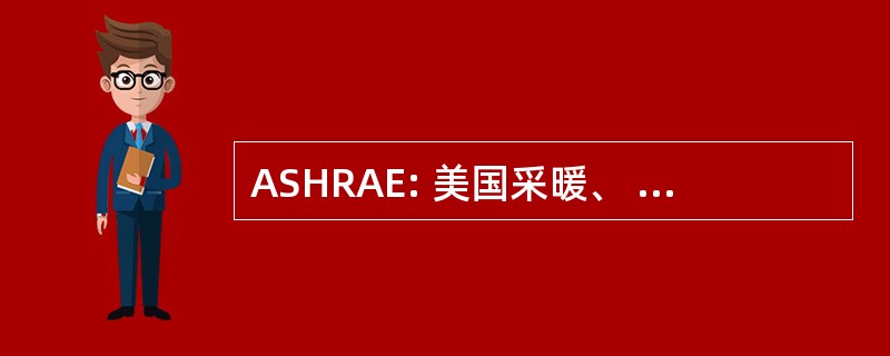 ASHRAE: 美国采暖、 制冷与空调工程师协会