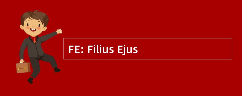 FE: Filius Ejus