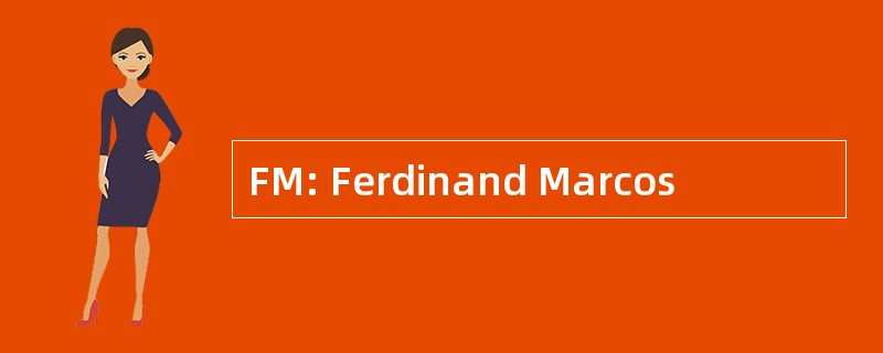 FM: Ferdinand Marcos