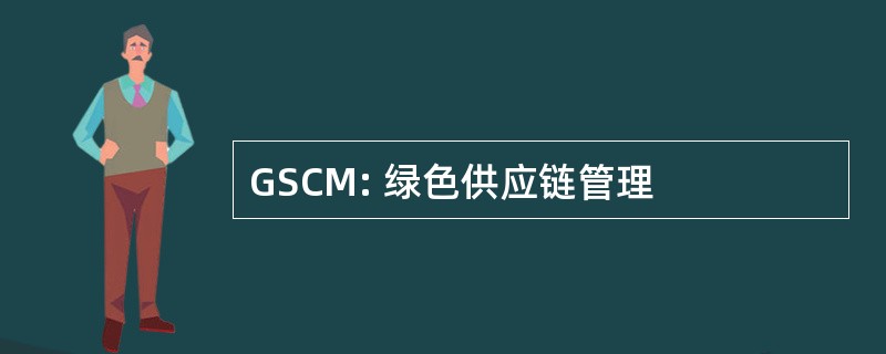 GSCM: 绿色供应链管理