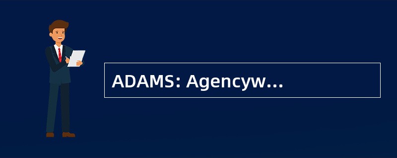 ADAMS: Agencywide 文件访问和管理系统