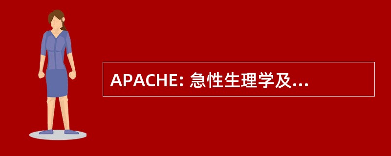 APACHE: 急性生理学及慢性健康状况调查