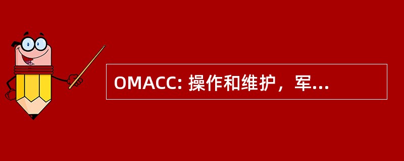 OMACC: 操作和维护，军队应急建设