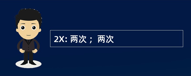 2X: 两次 ；两次