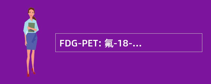 FDG-PET: 氟-18-去氧葡萄糖正电子发射断层扫描