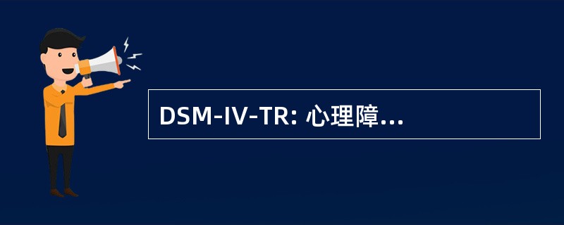 DSM-IV-TR: 心理障碍第四版 (美国精神病学协会） 的诊断与统计手册