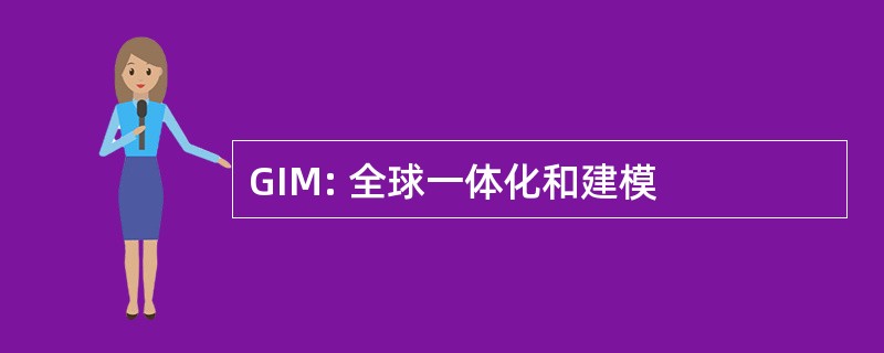 GIM: 全球一体化和建模