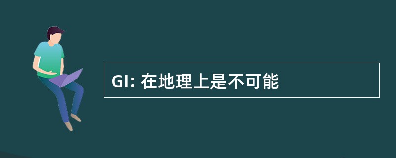 GI: 在地理上是不可能