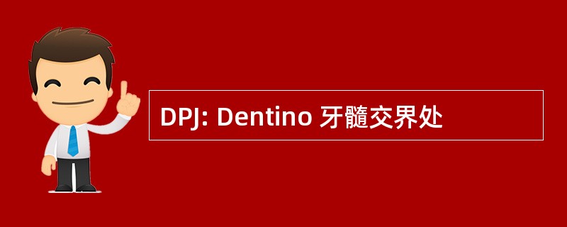 DPJ: Dentino 牙髓交界处