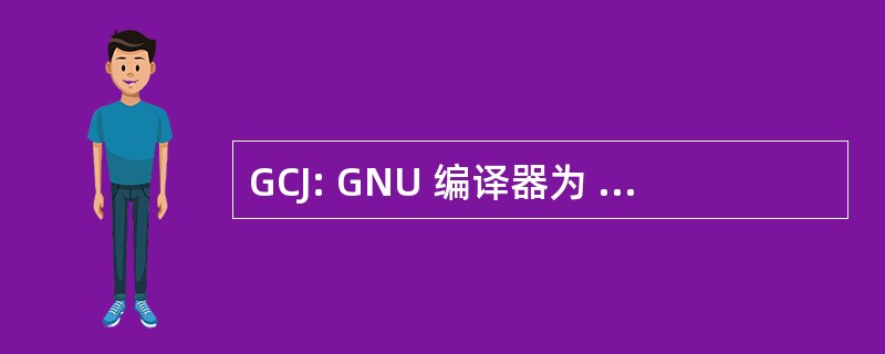 GCJ: GNU 编译器为 Java 编程语言 （自由软件基金会，公司商标）