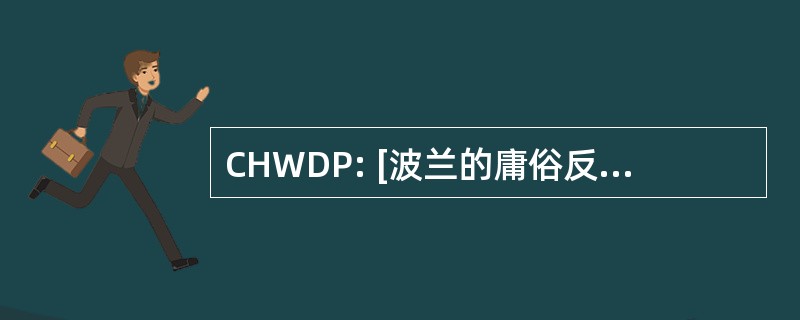 CHWDP: [波兰的庸俗反警察口号; 几种变体 ； 也被看作是厚壁]