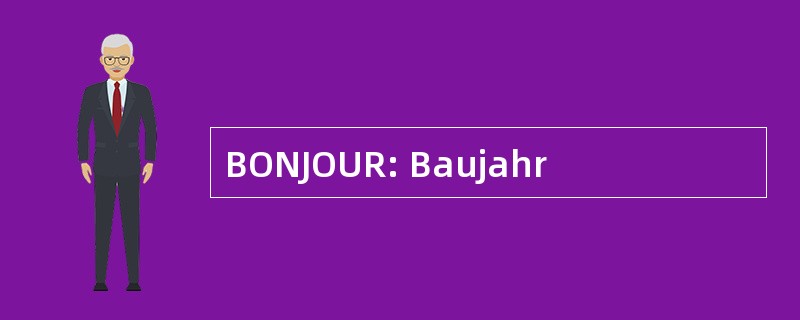 BONJOUR: Baujahr