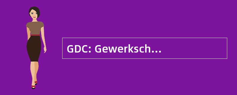 GDC: Gewerkschaft Der Chemiearbeiter