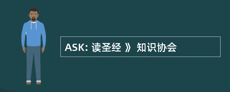 ASK: 读圣经 》 知识协会