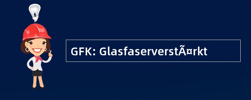 GFK: GlasfaserverstÃ¤rkt