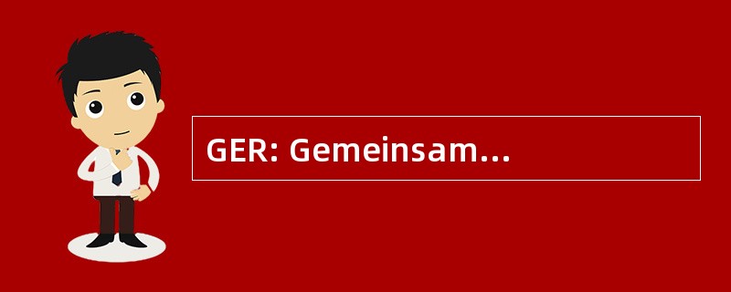 GER: Gemeinsamer EuropÃ¤ischer Referenzrahmen fÃ¼r 八七年