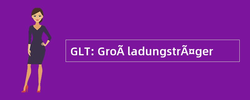 GLT: GroÃ ladungstrÃ¤ger