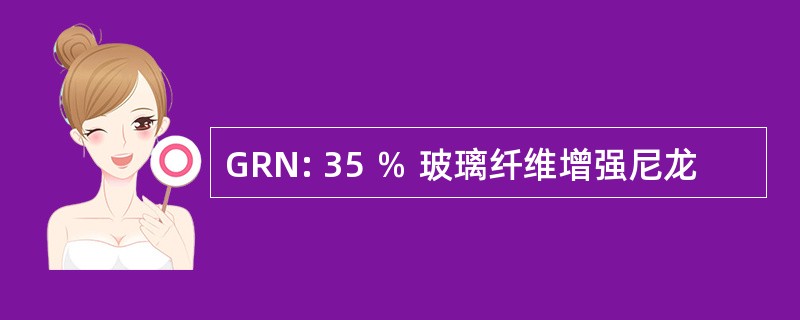 GRN: 35 ％ 玻璃纤维增强尼龙