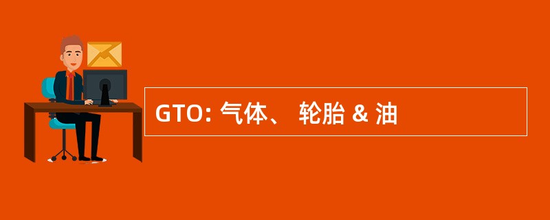 GTO: 气体、 轮胎 & 油