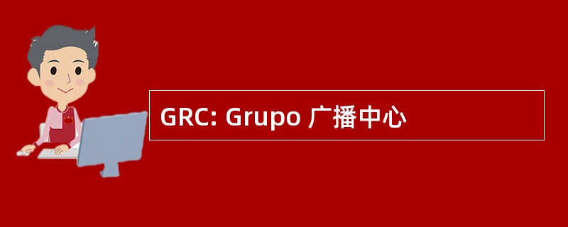 GRC: Grupo 广播中心