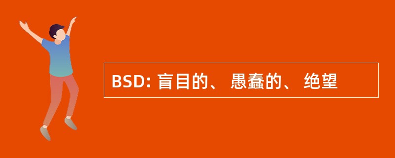 BSD: 盲目的、 愚蠢的、 绝望