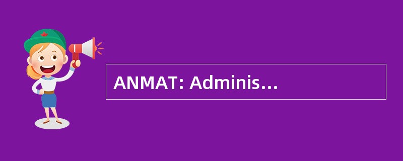 ANMAT: Administración 国立 de Medicamentos，食品营养和 y 国家 Médica