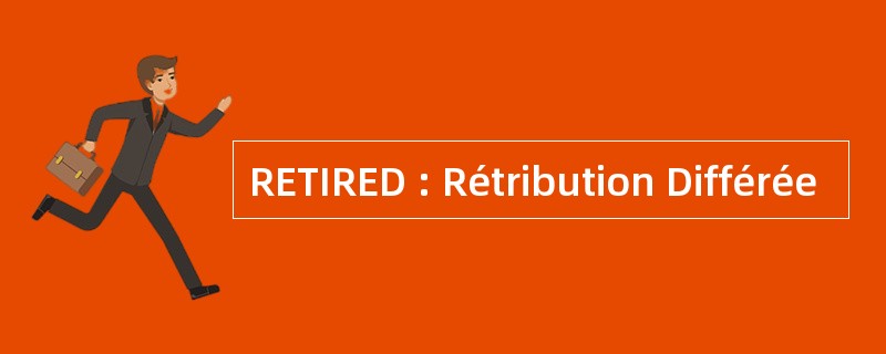 RETIRED : Rétribution Différée