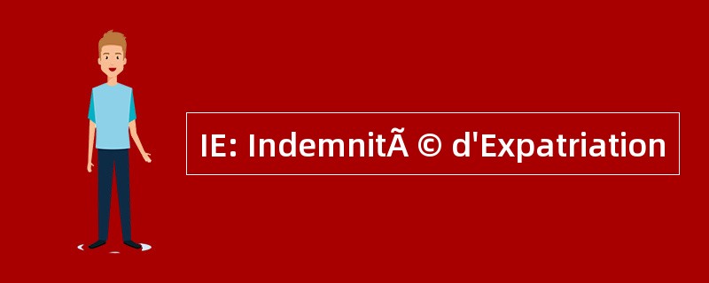 IE: IndemnitÃ © d&#039;Expatriation