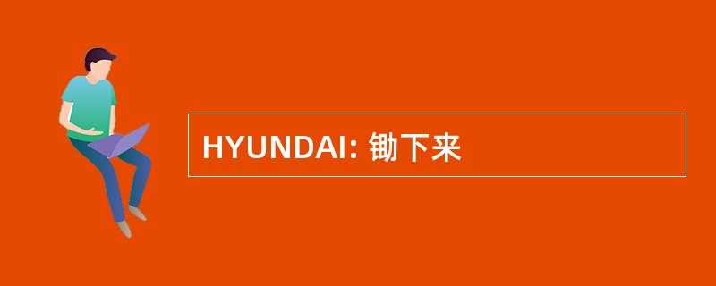 HYUNDAI: 锄下来