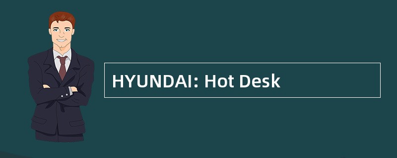 HYUNDAI: Hot Desk