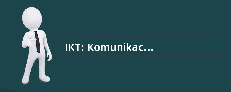 IKT: Komunikacijske Tehnologije Informacijske