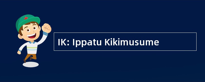 IK: Ippatu Kikimusume