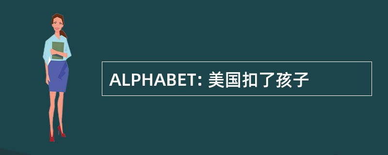 ALPHABET: 美国扣了孩子